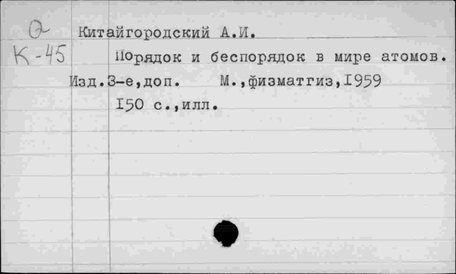 ﻿Китайгородский А.И>__
Порядок и беспорядок в мире атомов.
Изд.3-е,доп. М.,физматгиз,1959
150 с.,илл.